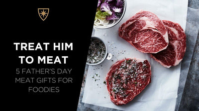 Treat Him to Meat: 5 Father’s Day Meat Gifts for Foodies